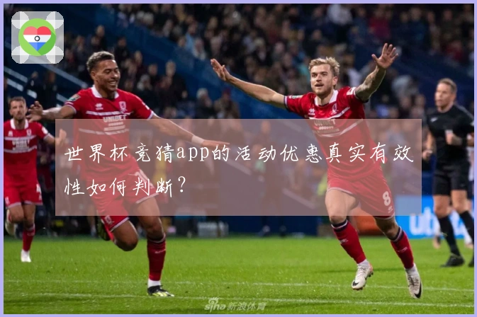 世界杯竞猜app的活动优惠真实有效性如何判断？