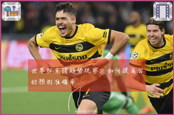 世界杯竞猜趋势观察：如何提高你的预测准确率